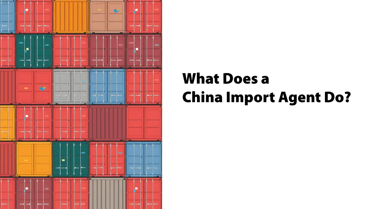 What a China import agent does from supplier vetting to customs clearance