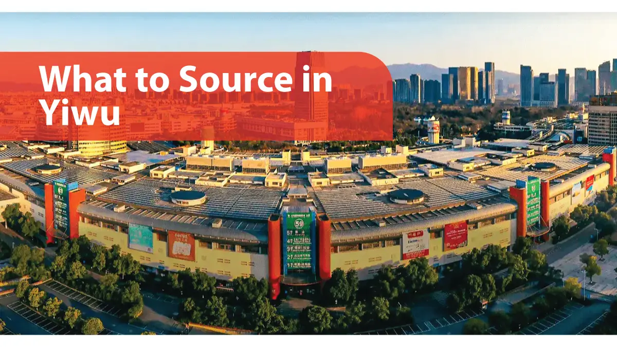 What to source in Yiwu, top product categories and sourcing tips